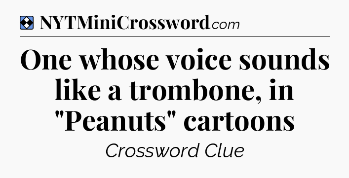 Solution: One whose voice sounds like a trombone, in 