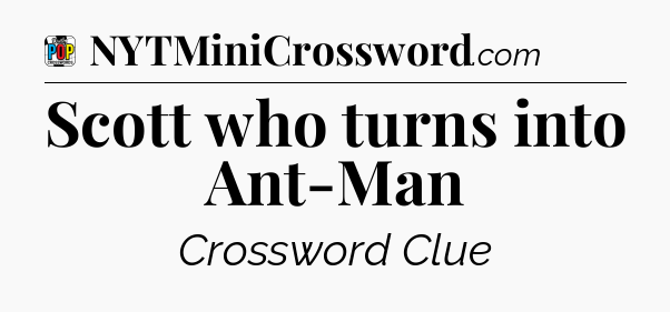 Scott who turns into Ant-Man Crossword Clue