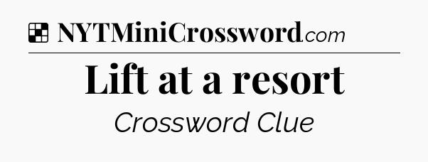 Solution: Lift at a resort - NYT Crossword