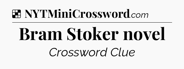 Solution: Bram Stoker novel - NYT Crossword
