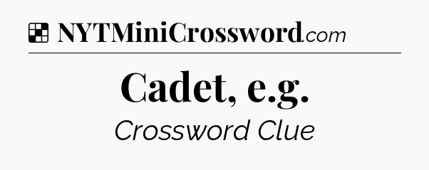 Solution: Cadet, e.g - NYT Crossword