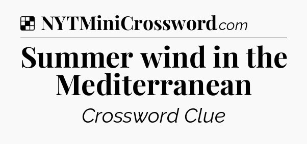 Solution: Summer wind in the Mediterranean - NYT Crossword
