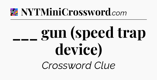 ___ gun (speed trap device) Crossword Clue