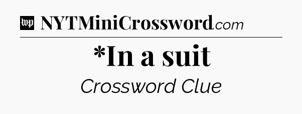 *In a suit Crossword Clue