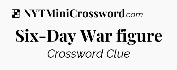 Solution: Six-Day War figure - NYT Crossword