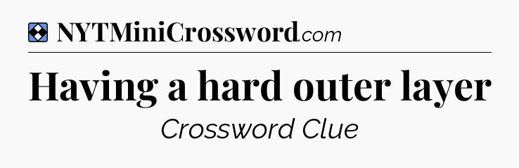 Solution: Having a hard outer layer - NYT Mini Crossword