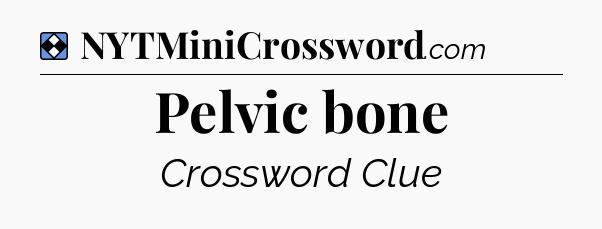 Solution: Pelvic bone - NYT Mini Crossword
