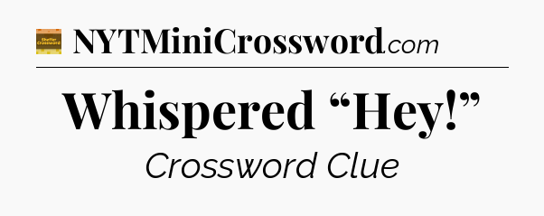 Whispered “Hey!” - Eugene Sheffer Crossword