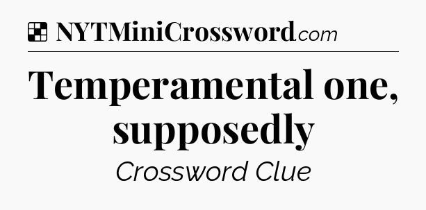 Solution: Temperamental one, supposedly - NYT Crossword