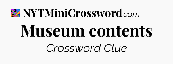 Museum contents Crossword Clue