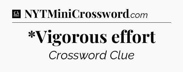 *Vigorous effort - LA Times Crossword