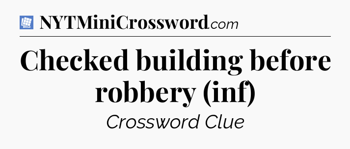 Checked building before robbery (inf) Puzzle Page Crossword Clue