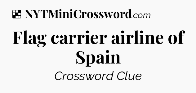 Solution: Flag carrier airline of Spain - NYT Crossword