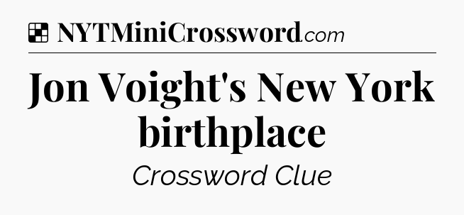 Solution: Jon Voight's New York birthplace - NYT Crossword