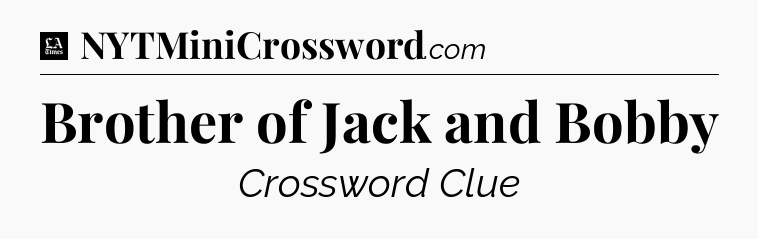 Brother of Jack and Bobby - LA Times Crossword