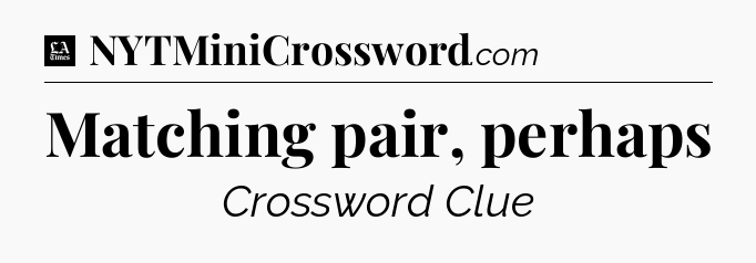 Matching pair, perhaps - LA Times Crossword