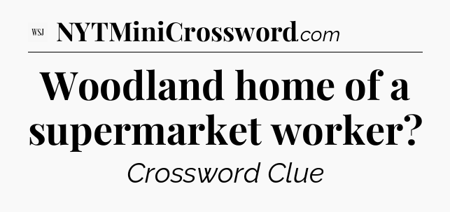 Woodland home of a supermarket worker - WSJ Crossword