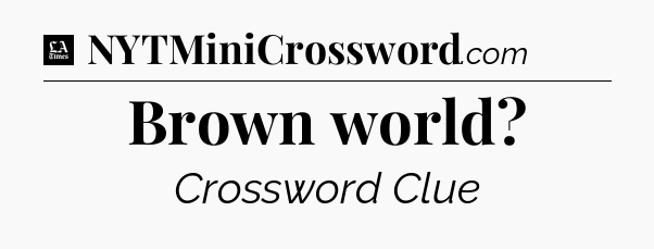 Brown world - LA Times Crossword