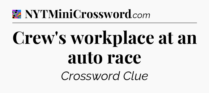 Crew's workplace at an auto race Crossword Clue