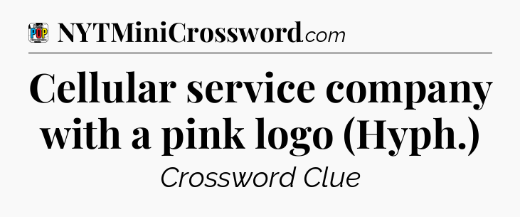Cellular service company with a pink logo (Hyph.) Crossword Clue