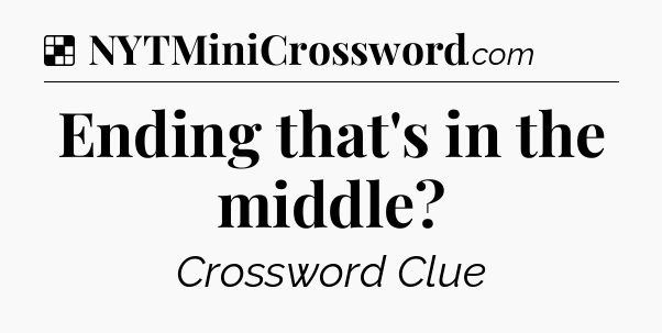 Solution: Ending that's in the middle - NYT Crossword