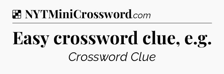 Solution: Easy crossword clue, e.g - NYT Crossword