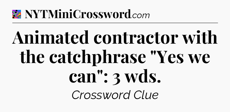 Animated contractor with the catchphrase 