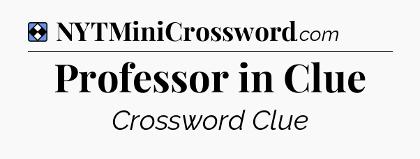 Solution: Professor in Clue - NYT Mini Crossword
