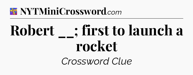 Robert __; first to launch a rocket Codycross