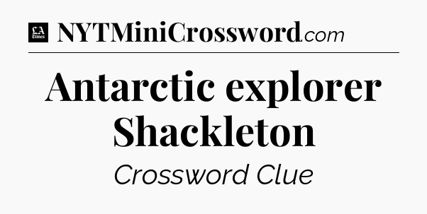 Antarctic explorer Shackleton - LA Times Crossword