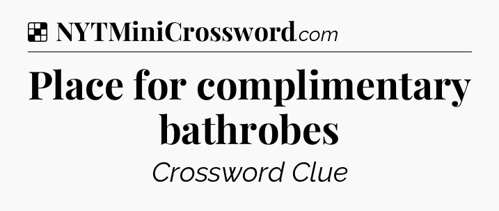 Solution: Place for complimentary bathrobes - NYT Crossword