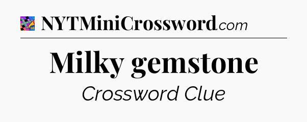 Milky gemstone Crossword Clue