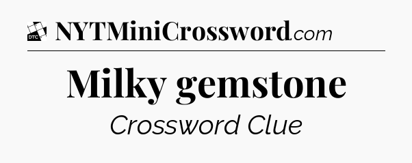 Milky gemstone - Daily Themed Classic Crossword