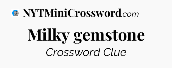 Milky gemstone Crossword Clue