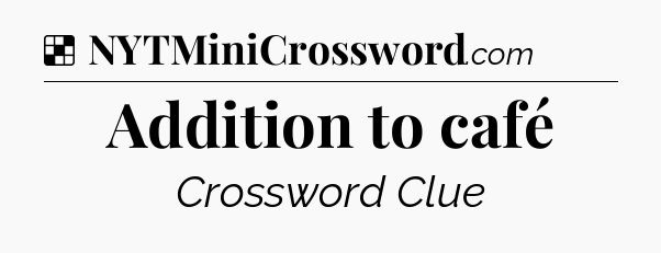 Solution: Addition to café - NYT Crossword