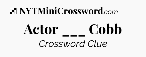 Solution: Actor ___ Cobb - NYT Crossword
