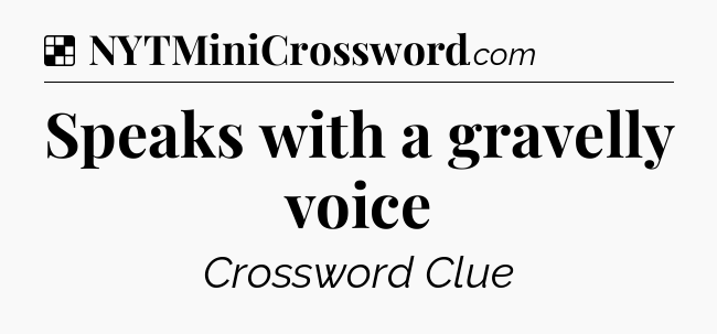 Solution: Speaks with a gravelly voice - NYT Crossword
