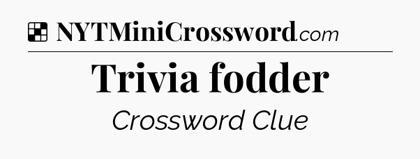 Solution: Trivia fodder - NYT Crossword