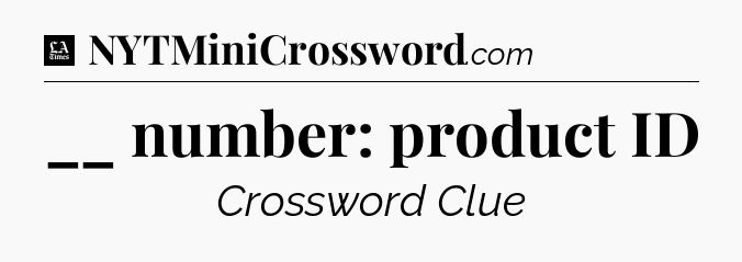 __ number: product ID - LA Times Crossword