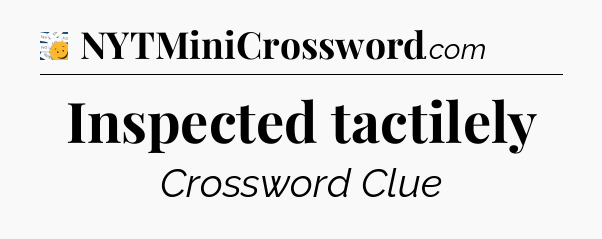 Inspected tactilely - 7 Little Words