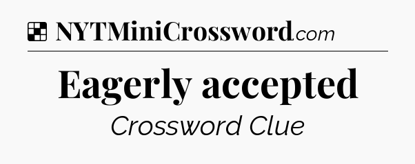 Solution: Eagerly accepted - NYT Crossword