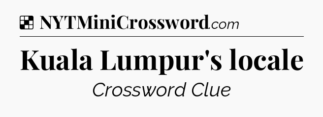 Solution: Kuala Lumpur's locale - NYT Crossword