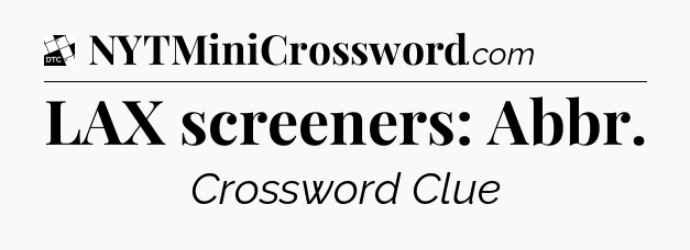 LAX screeners: Abbr - Daily Themed Classic Crossword