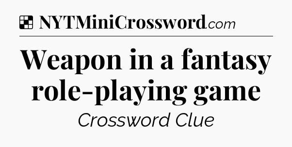 Solution: Weapon in a fantasy role-playing game - NYT Crossword
