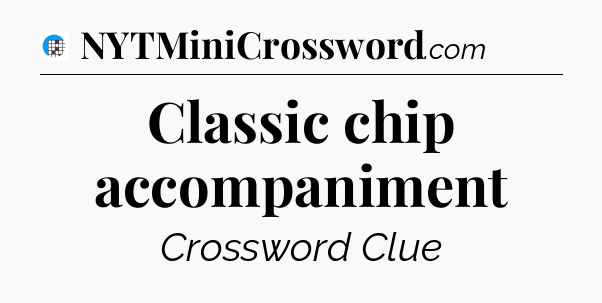 Classic chip accompaniment Crossword Clue