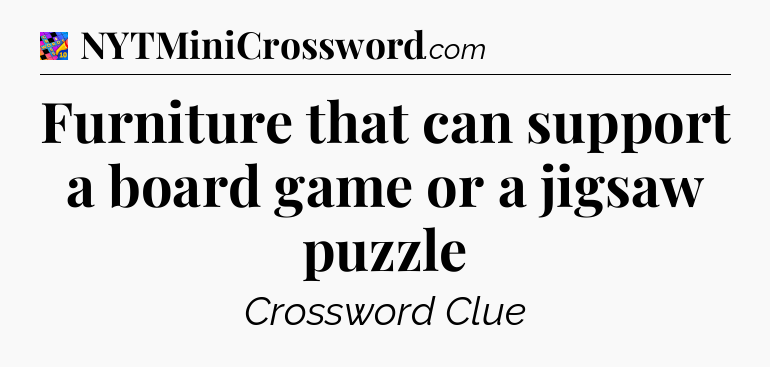 Furniture that can support a board game or a jigsaw puzzle Crossword Clue