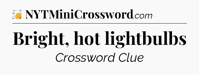 Bright, hot lightbulbs - 7 Little Words