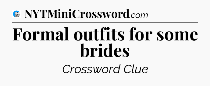 Formal outfits for some brides Crossword Clue