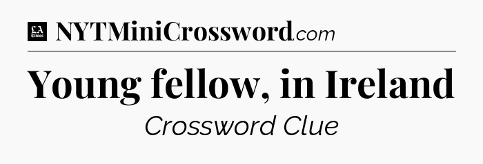 Young fellow, in Ireland - LA Times Crossword