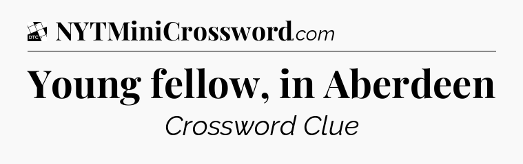 Young fellow, in Aberdeen - Daily Themed Mini Crossword